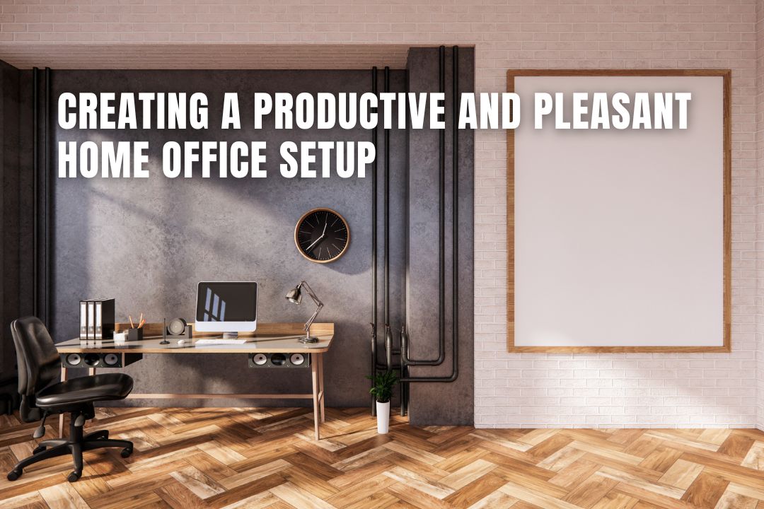 Creating a Productive and Pleasant Home Office Setup